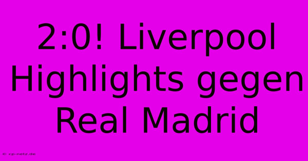 2:0! Liverpool Highlights Gegen Real Madrid