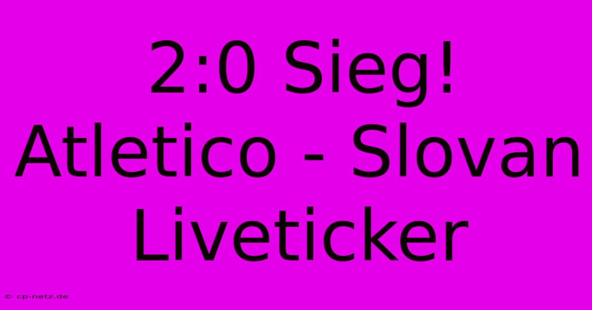 2:0 Sieg! Atletico - Slovan Liveticker