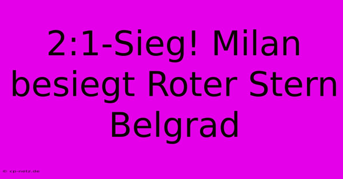 2:1-Sieg! Milan Besiegt Roter Stern Belgrad