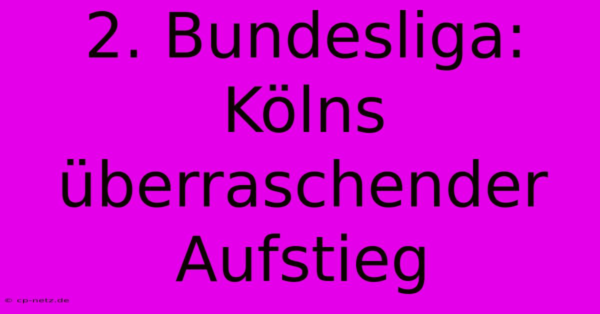 2. Bundesliga: Kölns Überraschender Aufstieg