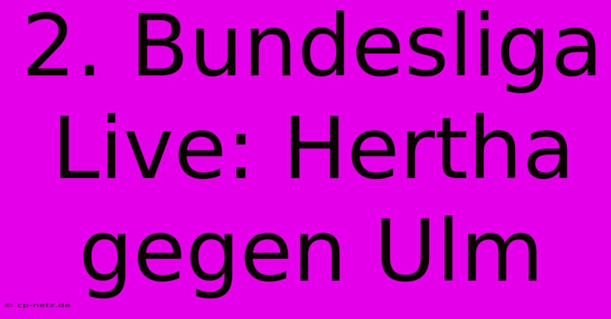 2. Bundesliga Live: Hertha Gegen Ulm