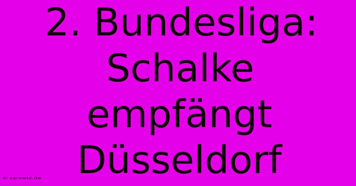 2. Bundesliga: Schalke Empfängt Düsseldorf