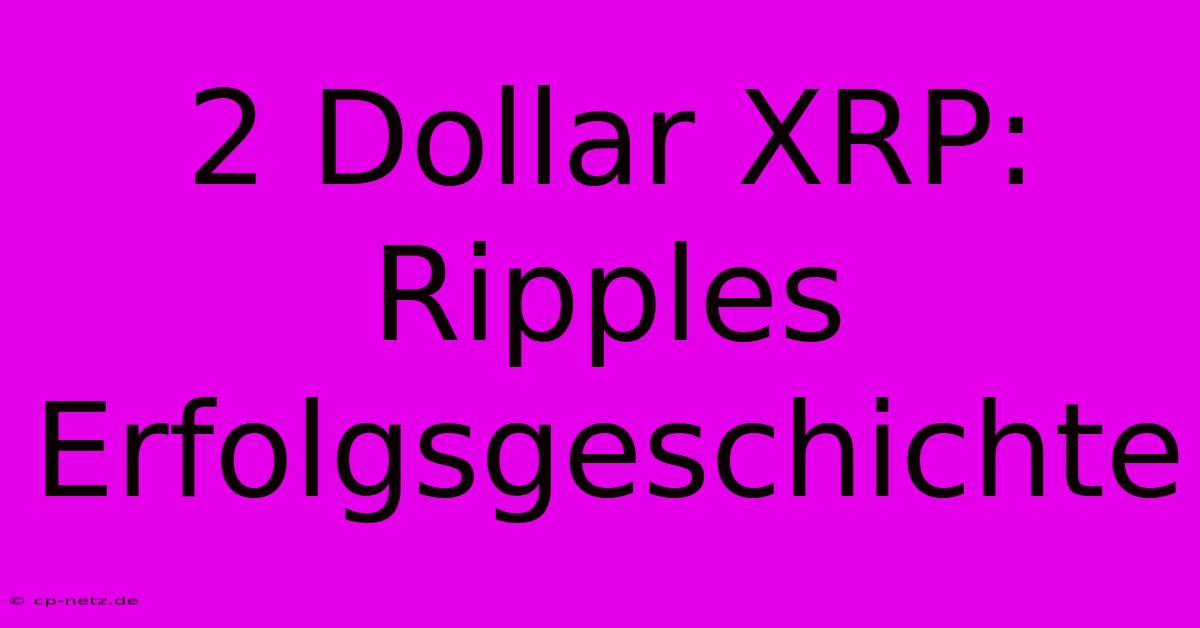 2 Dollar XRP:  Ripples Erfolgsgeschichte