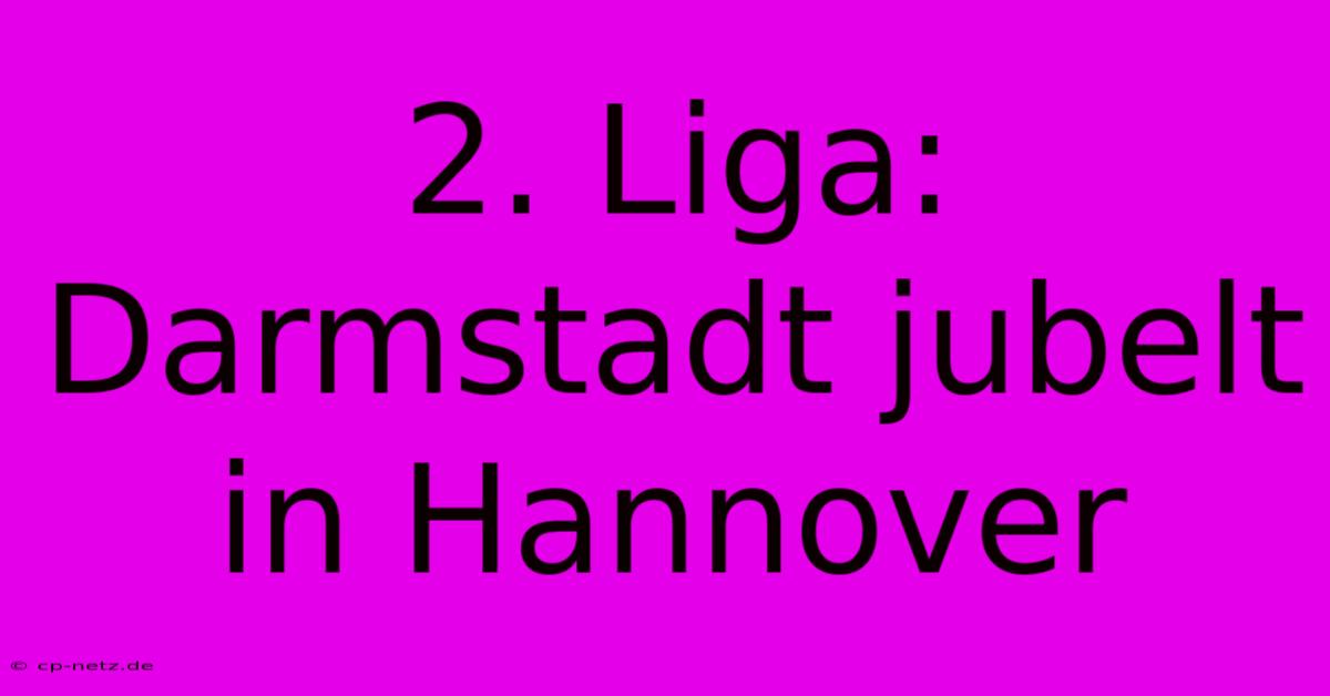 2. Liga: Darmstadt Jubelt In Hannover