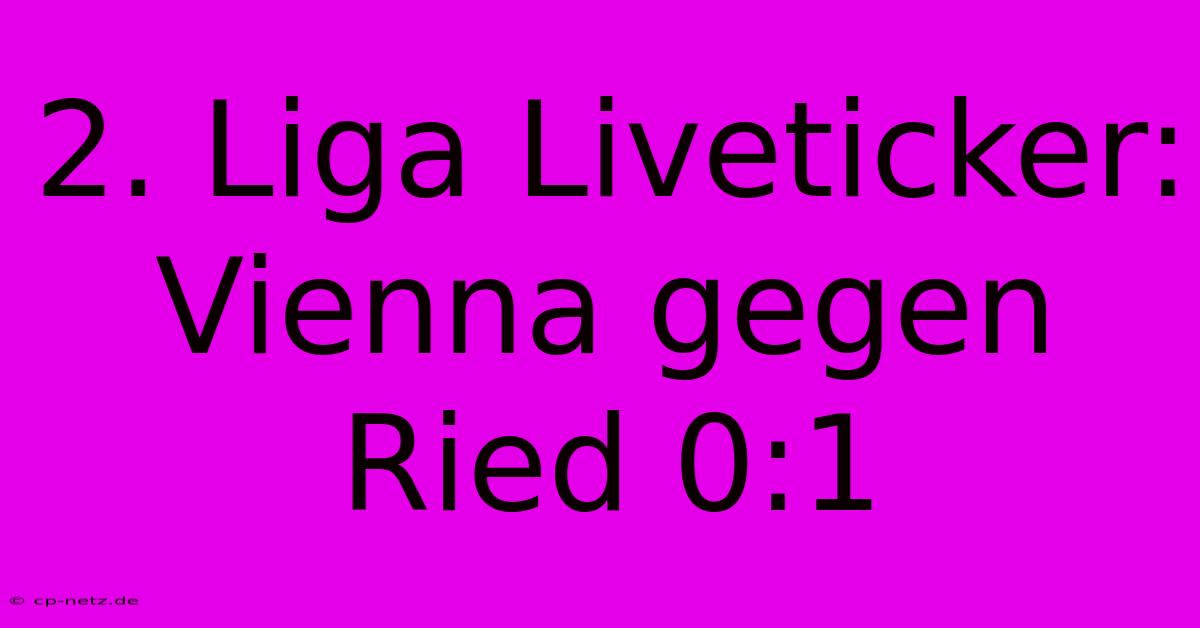 2. Liga Liveticker: Vienna Gegen Ried 0:1