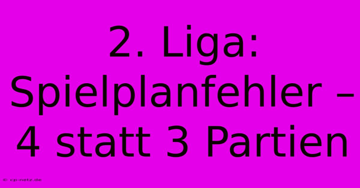 2. Liga:  Spielplanfehler – 4 Statt 3 Partien