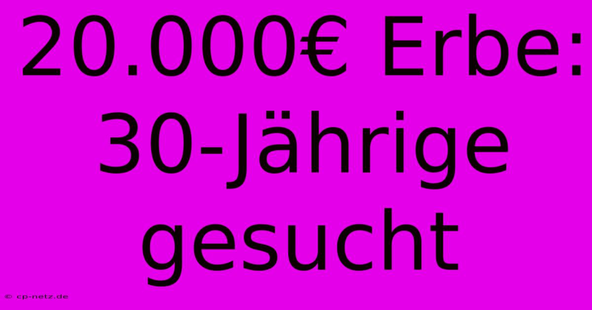 20.000€ Erbe: 30-Jährige Gesucht