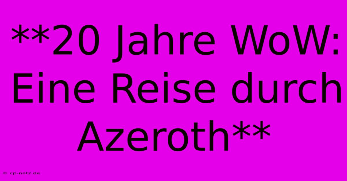 **20 Jahre WoW: Eine Reise Durch Azeroth**