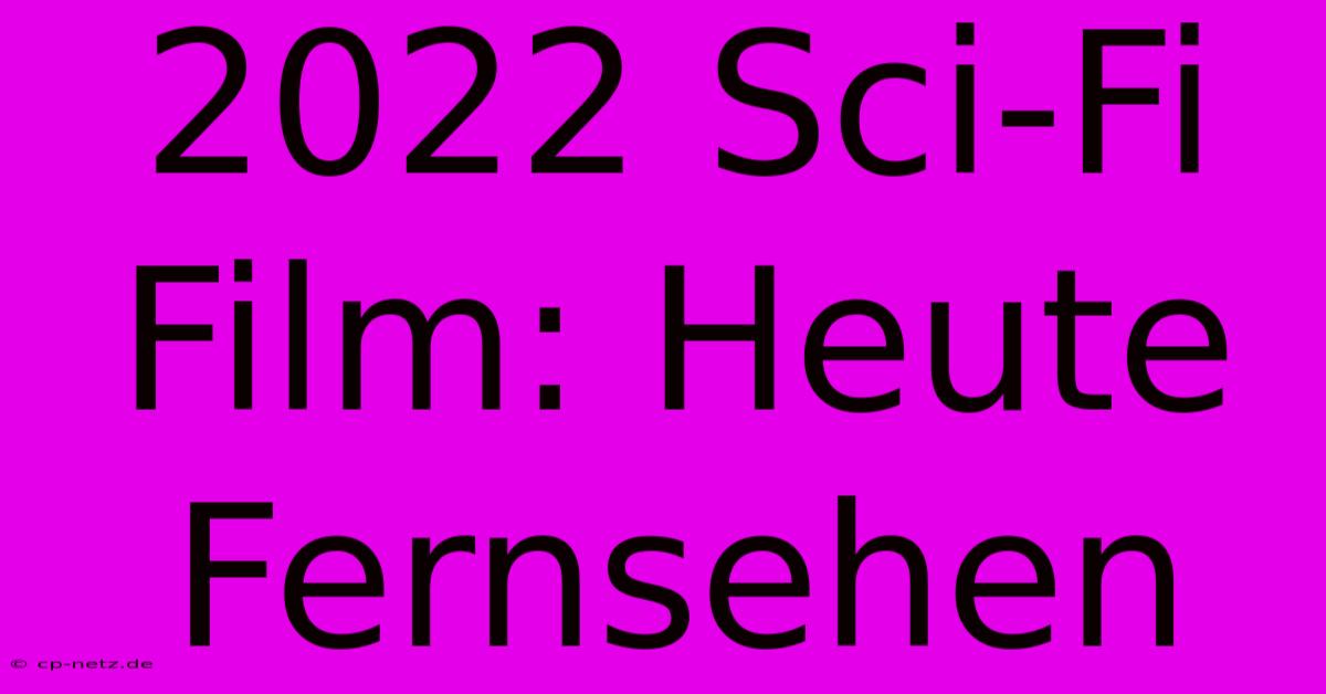 2022 Sci-Fi Film: Heute Fernsehen