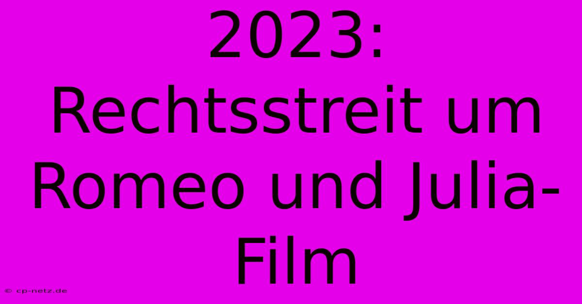 2023: Rechtsstreit Um Romeo Und Julia-Film