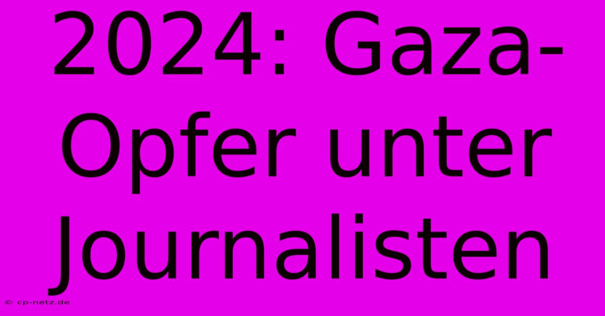 2024: Gaza-Opfer Unter Journalisten