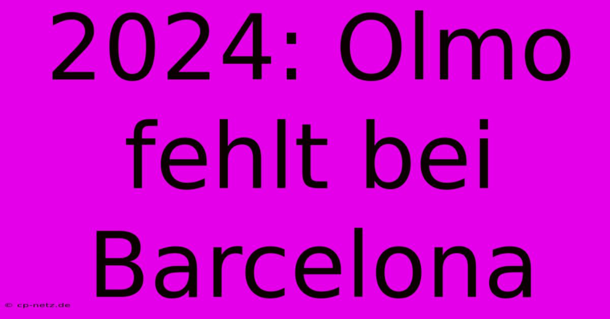 2024: Olmo Fehlt Bei Barcelona