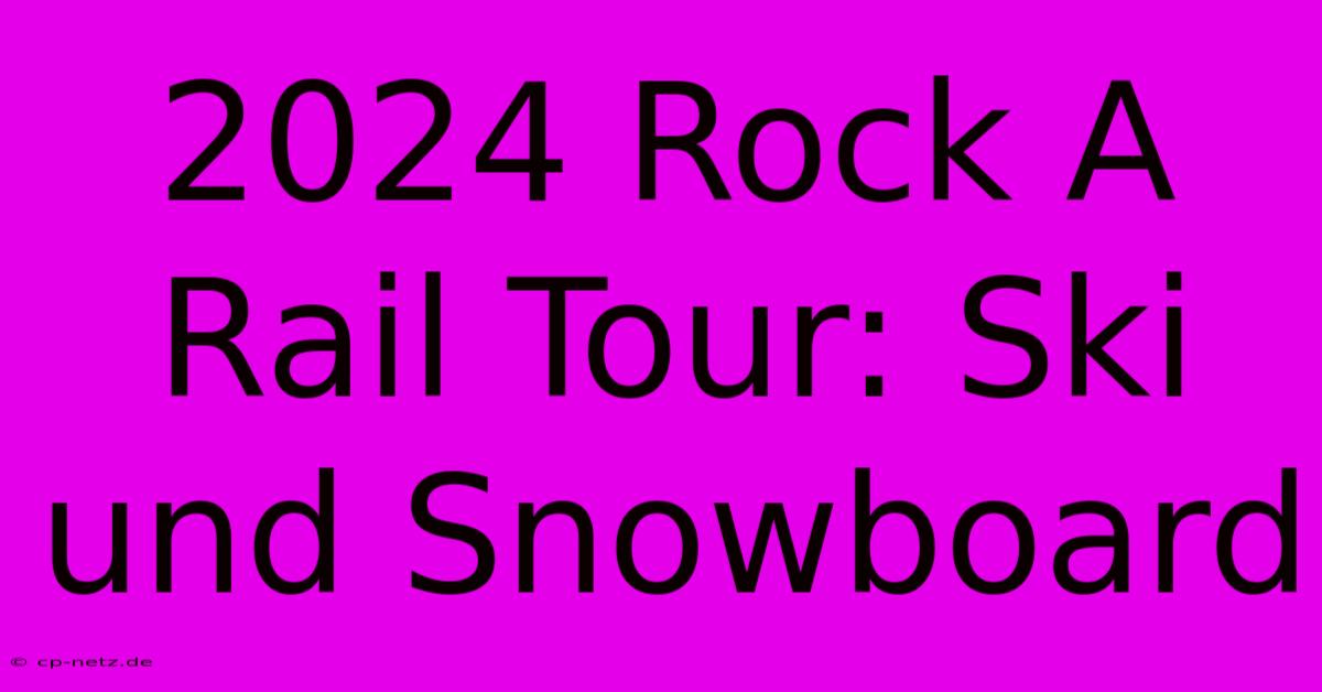 2024 Rock A Rail Tour: Ski Und Snowboard