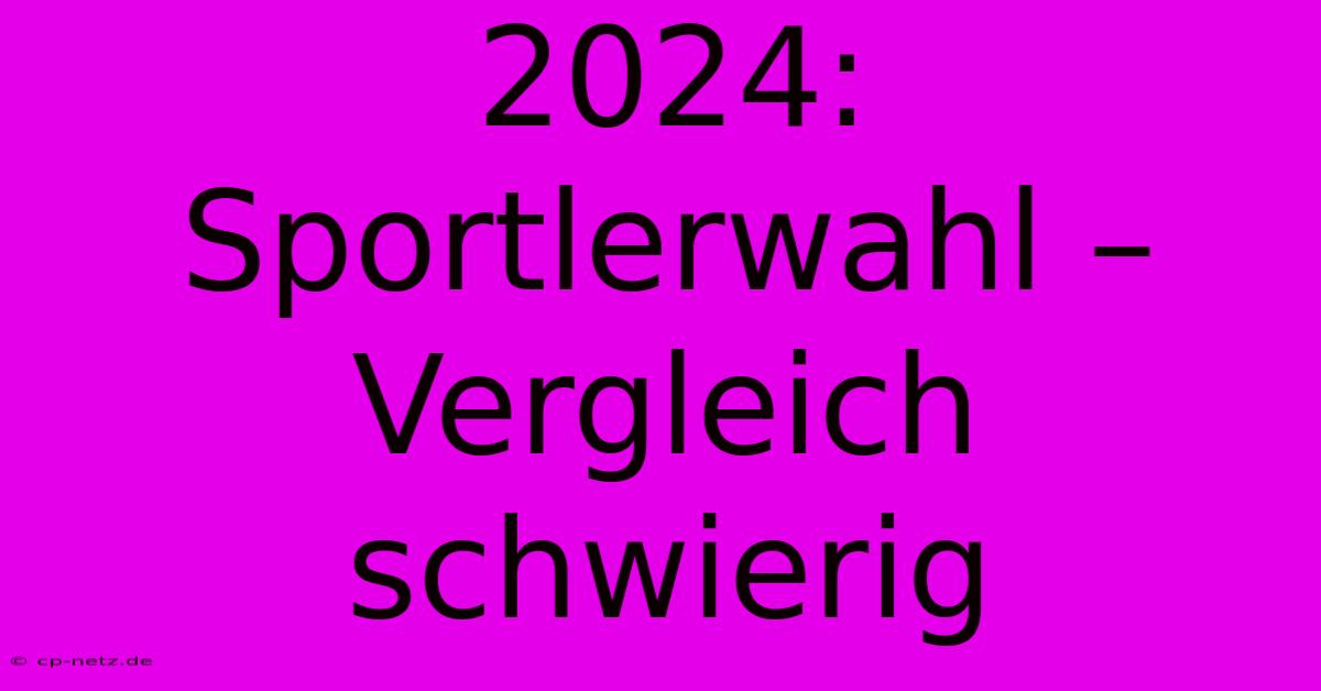 2024: Sportlerwahl – Vergleich Schwierig