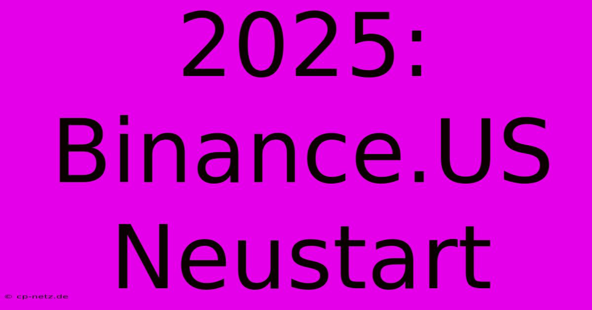 2025: Binance.US Neustart