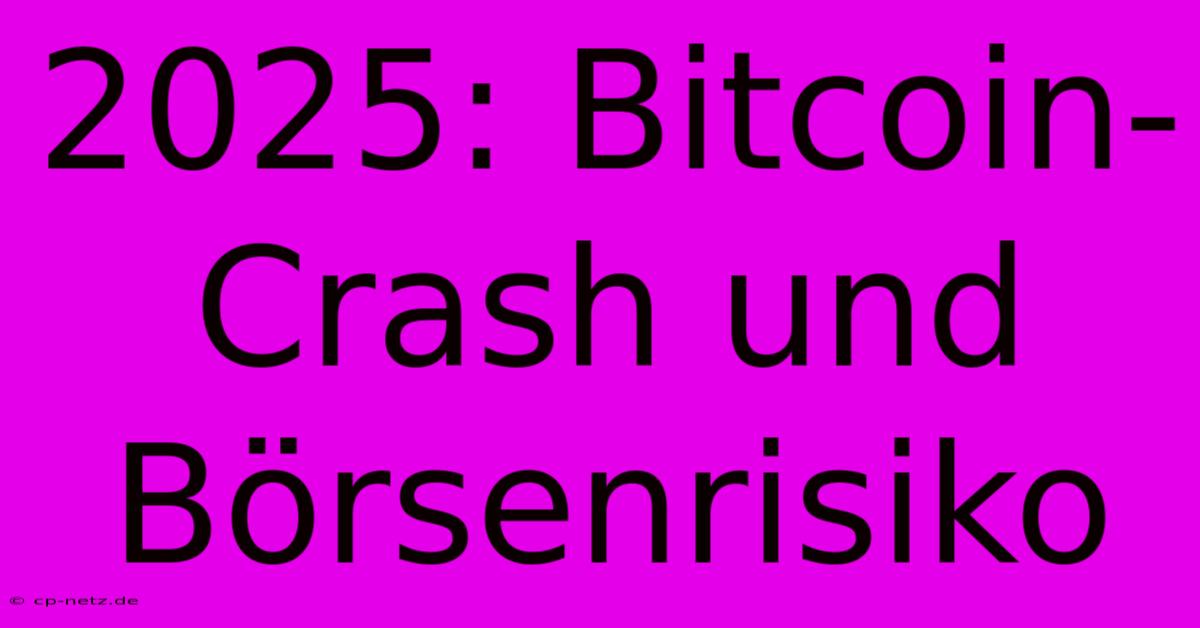 2025: Bitcoin-Crash Und Börsenrisiko