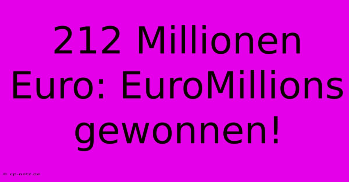 212 Millionen Euro: EuroMillions Gewonnen!