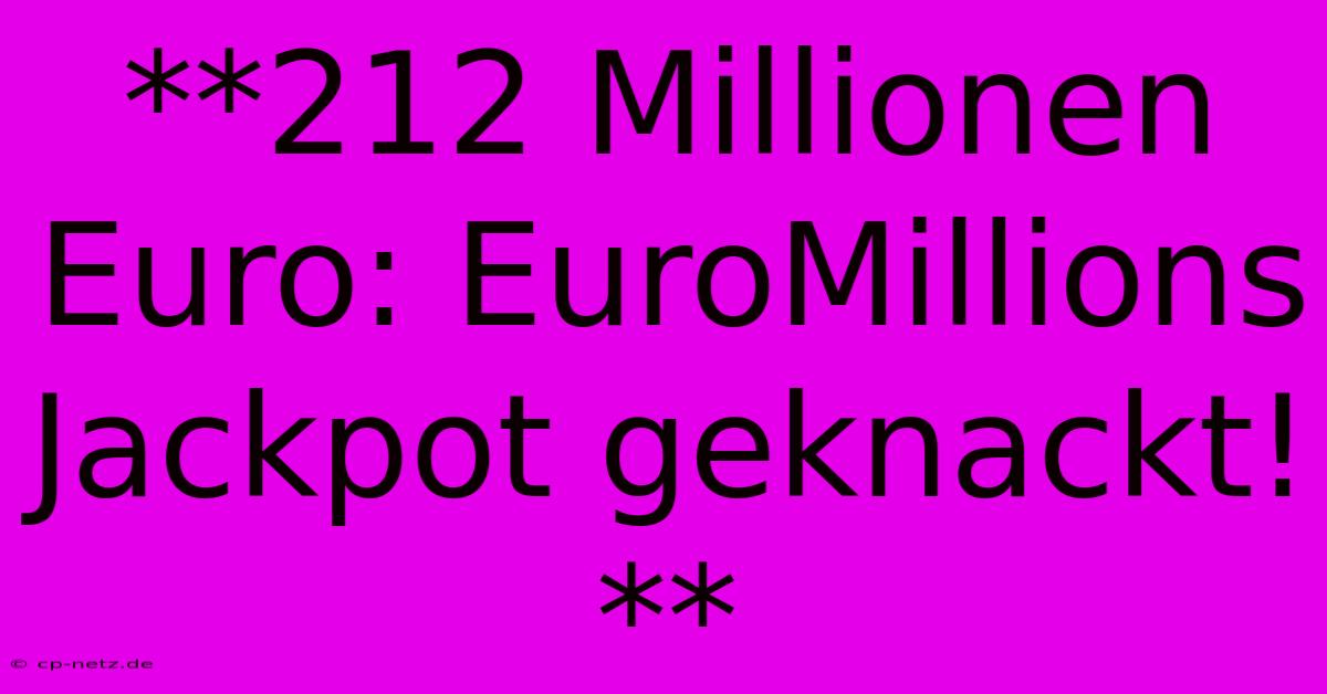 **212 Millionen Euro: EuroMillions Jackpot Geknackt!**