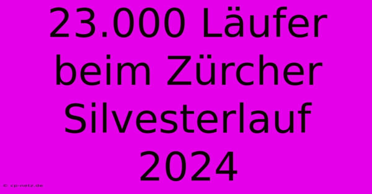 23.000 Läufer Beim Zürcher Silvesterlauf 2024