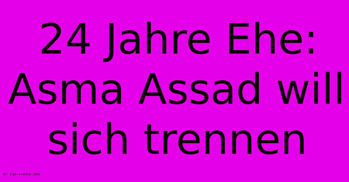 24 Jahre Ehe: Asma Assad Will Sich Trennen