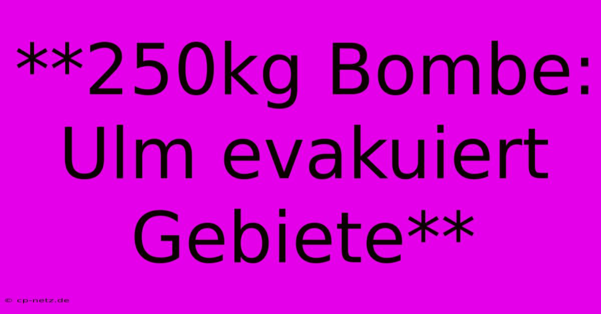 **250kg Bombe: Ulm Evakuiert Gebiete**