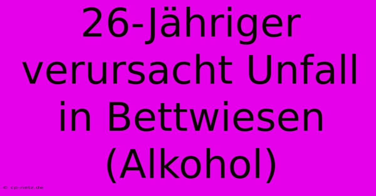 26-Jähriger Verursacht Unfall In Bettwiesen (Alkohol)