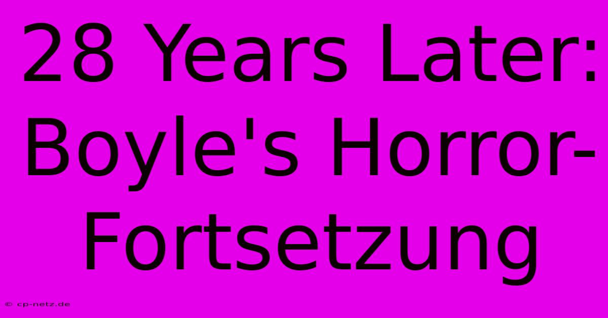 28 Years Later: Boyle's Horror-Fortsetzung