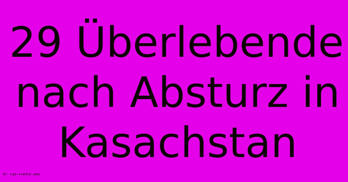 29 Überlebende Nach Absturz In Kasachstan