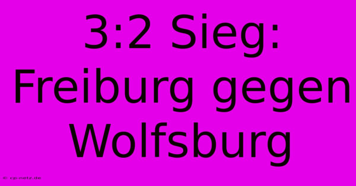 3:2 Sieg: Freiburg Gegen Wolfsburg