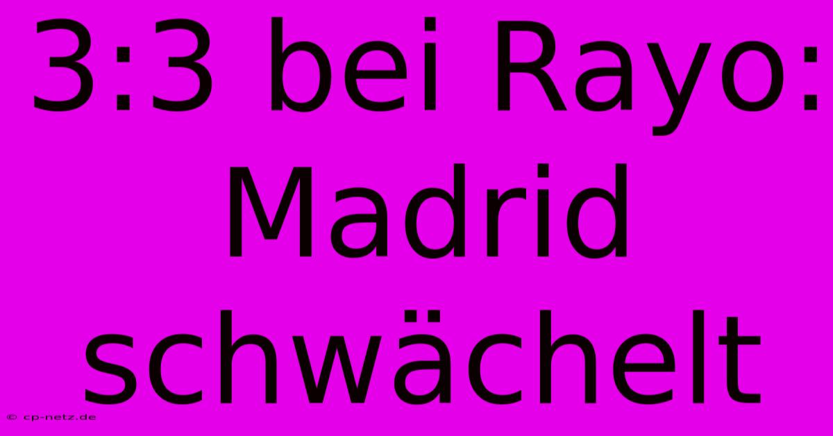 3:3 Bei Rayo: Madrid Schwächelt