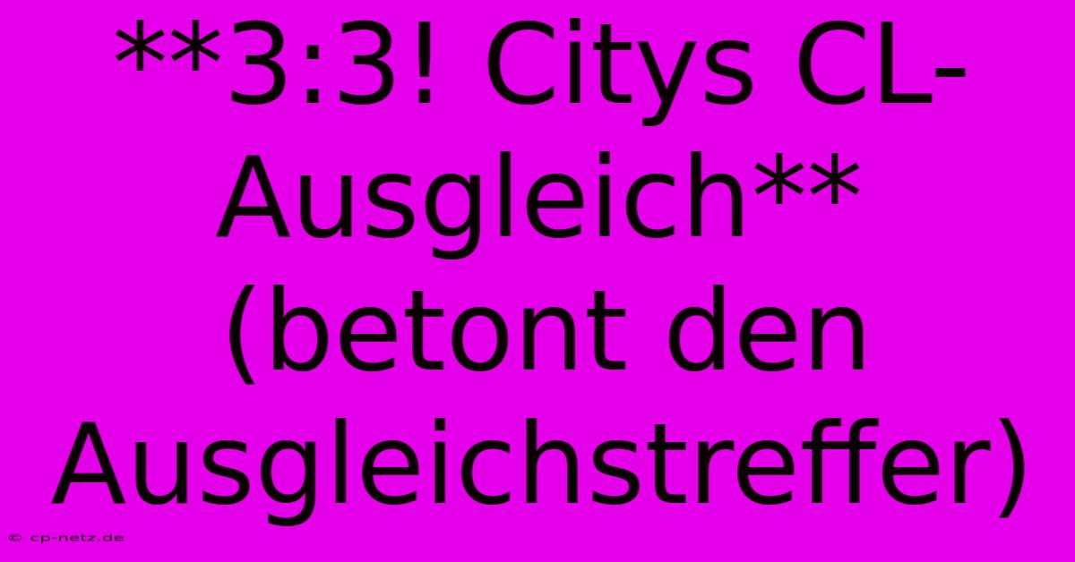 **3:3! Citys CL-Ausgleich** (betont Den Ausgleichstreffer)