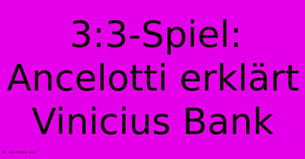 3:3-Spiel: Ancelotti Erklärt Vinicius Bank