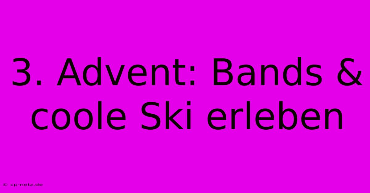 3. Advent: Bands & Coole Ski Erleben