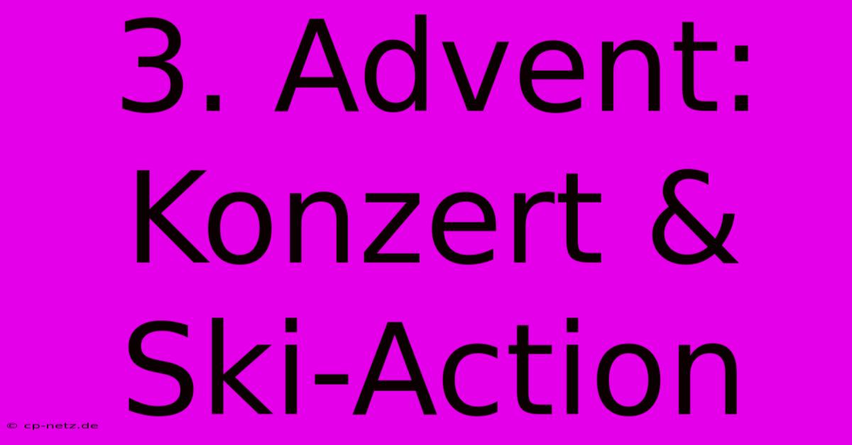 3. Advent: Konzert & Ski-Action