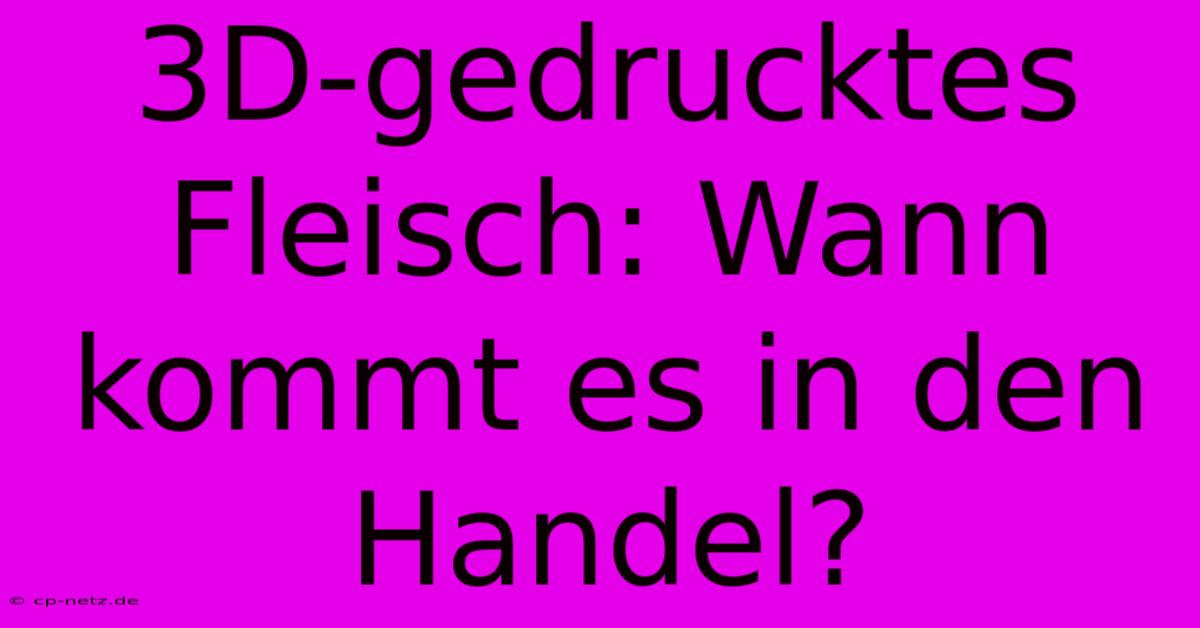 3D-gedrucktes Fleisch: Wann Kommt Es In Den Handel?