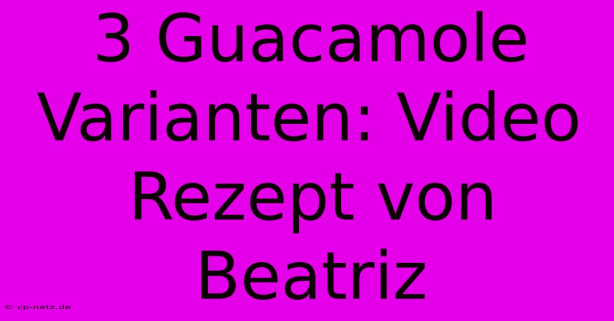 3 Guacamole Varianten: Video Rezept Von Beatriz