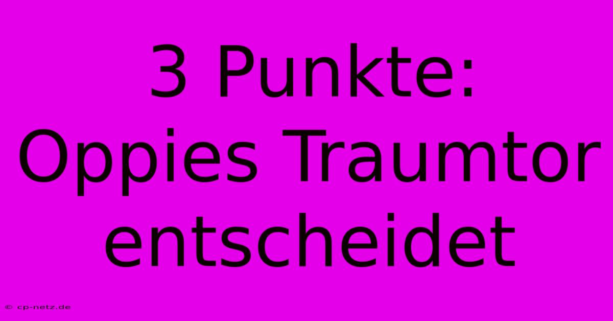 3 Punkte: Oppies Traumtor Entscheidet