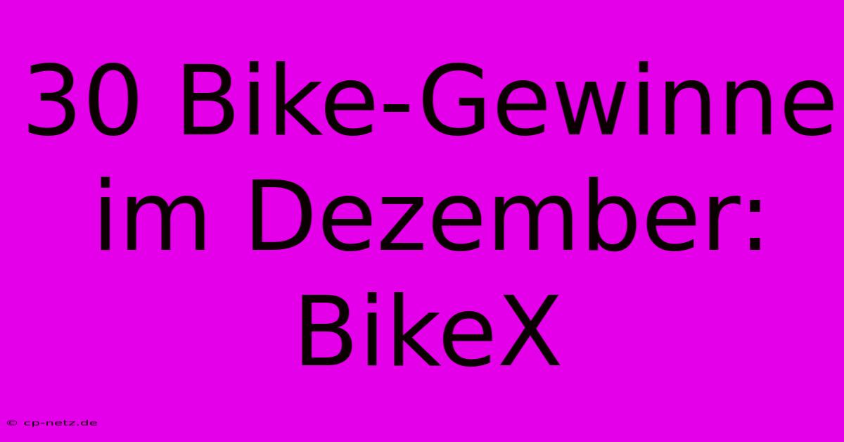 30 Bike-Gewinne Im Dezember: BikeX