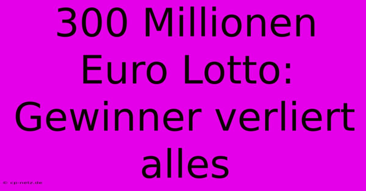 300 Millionen Euro Lotto: Gewinner Verliert Alles