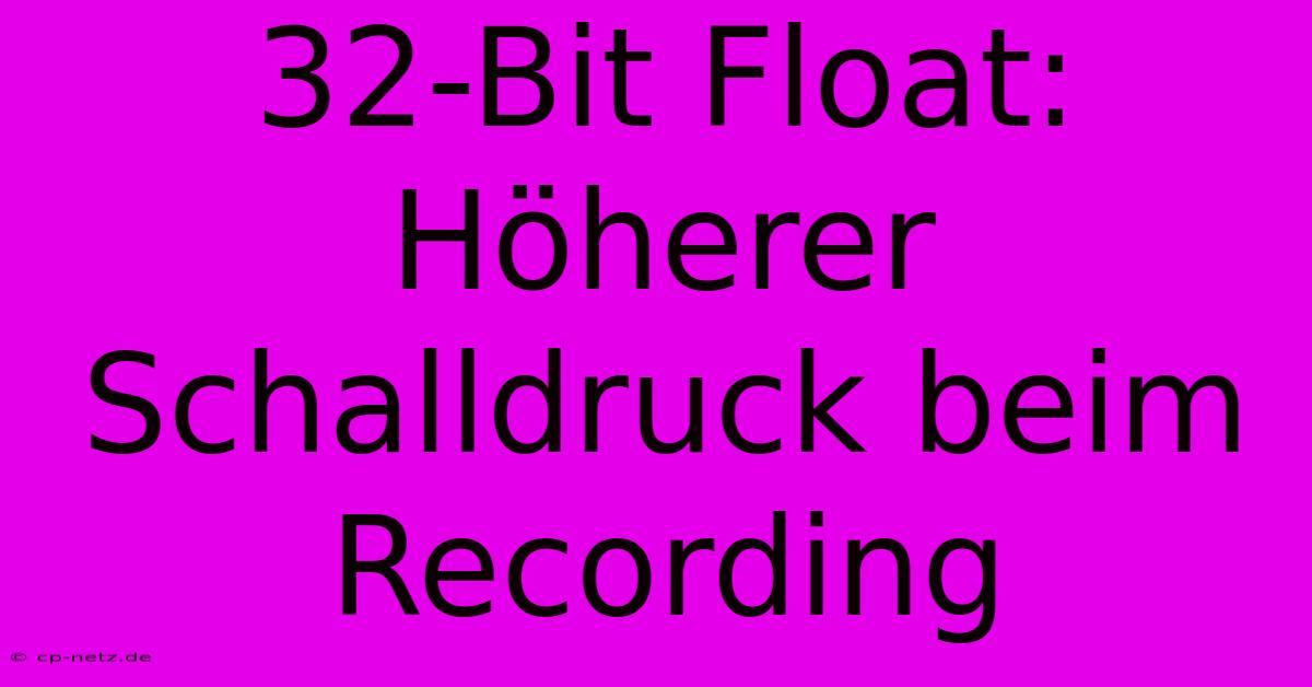 32-Bit Float: Höherer Schalldruck Beim Recording