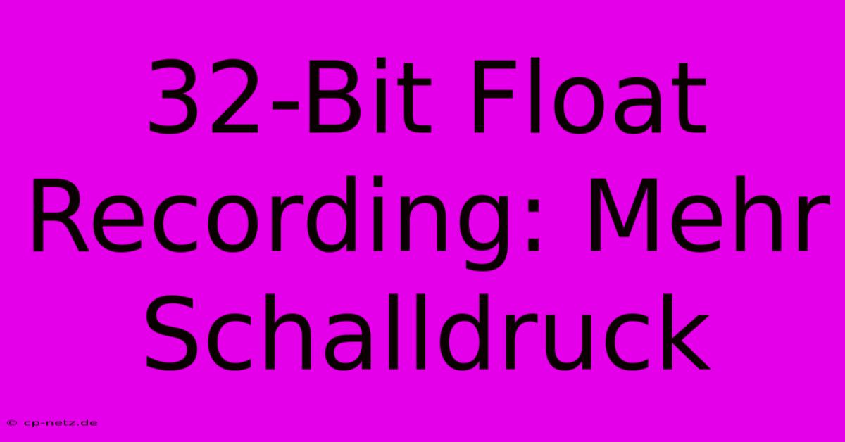 32-Bit Float Recording: Mehr Schalldruck