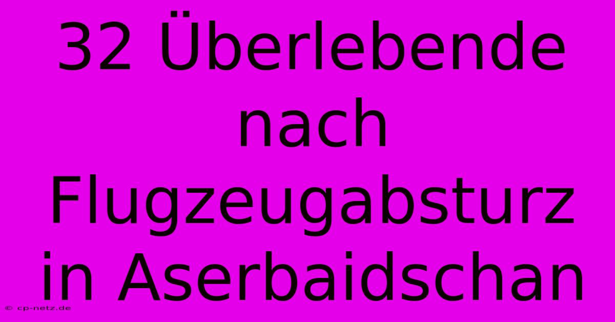 32 Überlebende Nach Flugzeugabsturz In Aserbaidschan