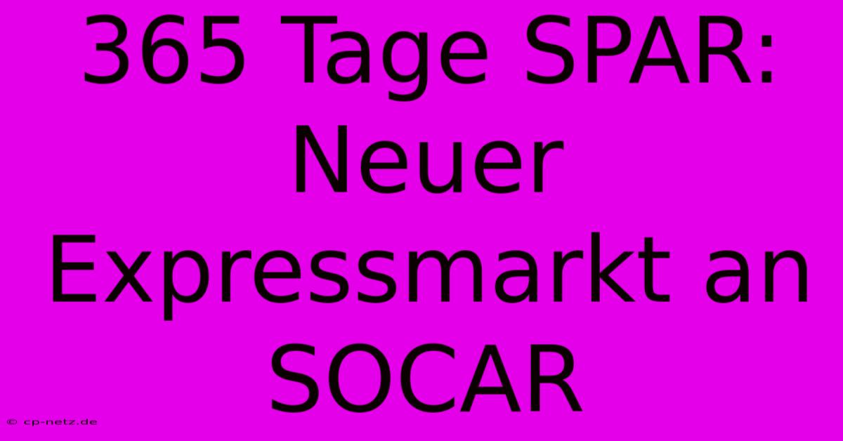 365 Tage SPAR: Neuer Expressmarkt An SOCAR