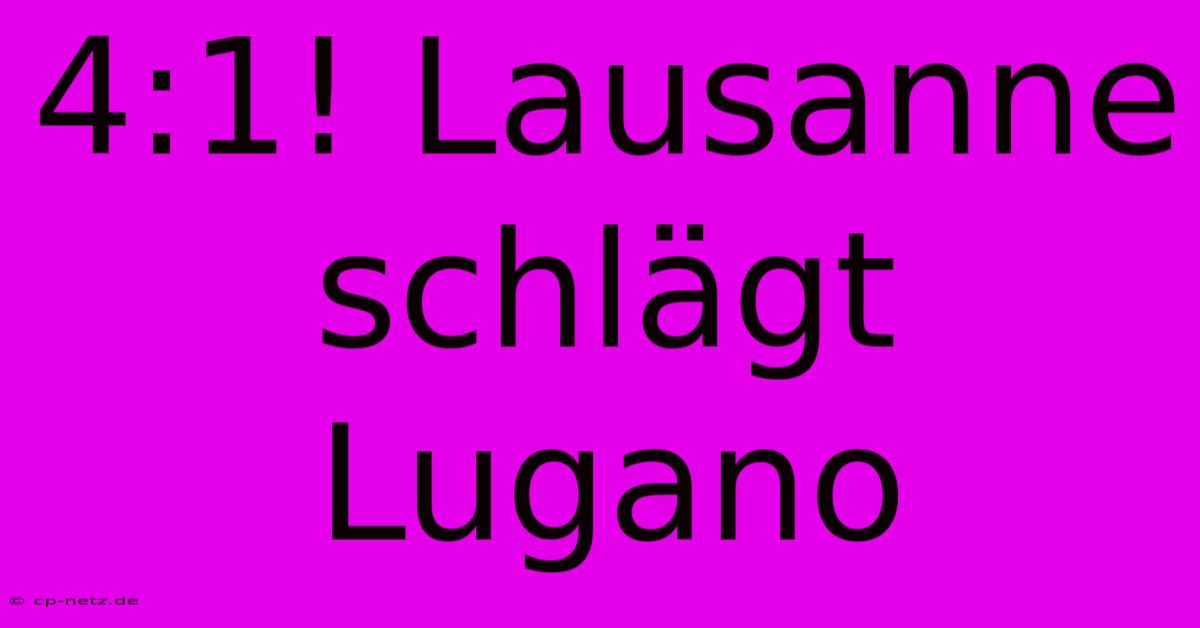 4:1! Lausanne Schlägt Lugano