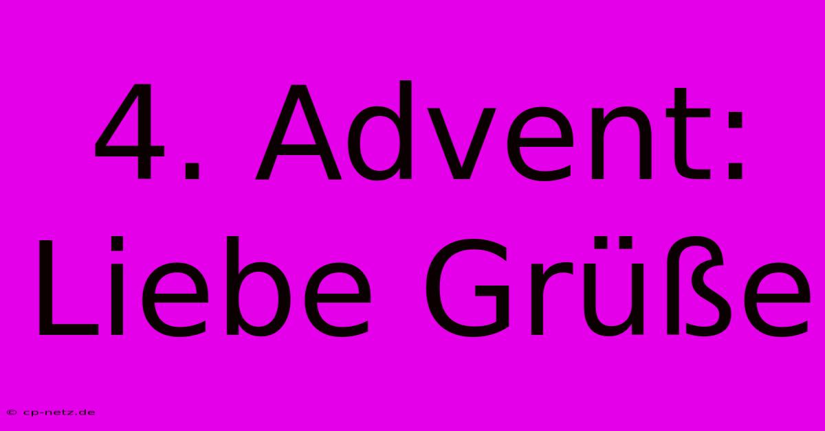 4. Advent: Liebe Grüße