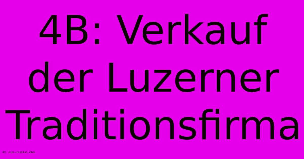 4B: Verkauf Der Luzerner Traditionsfirma