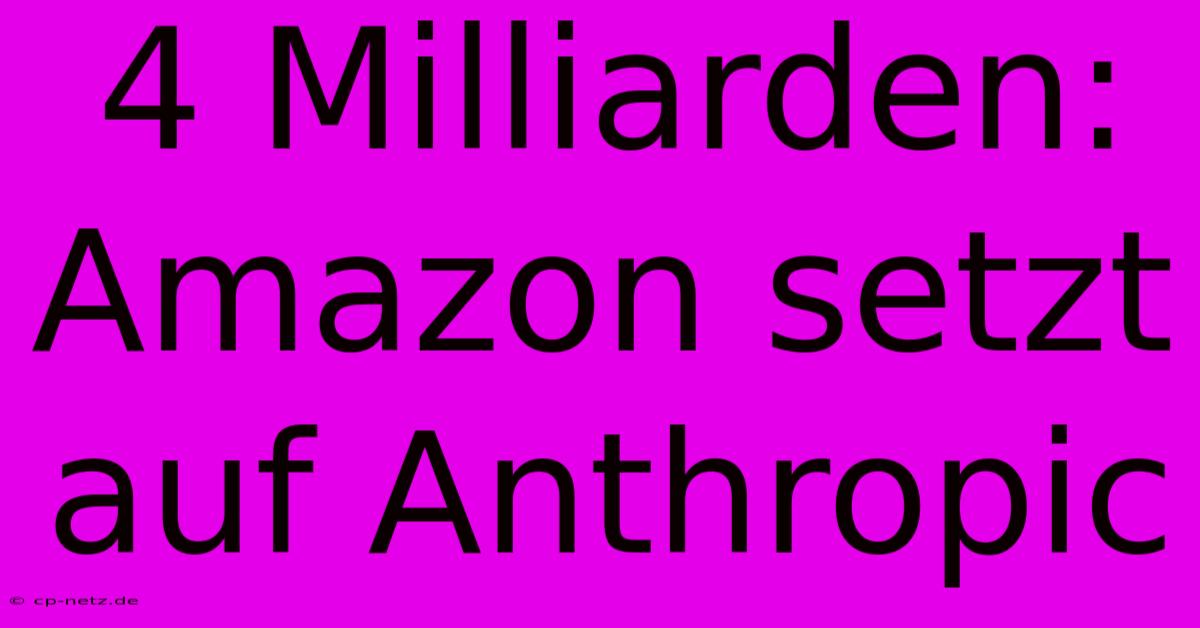 4 Milliarden: Amazon Setzt Auf Anthropic