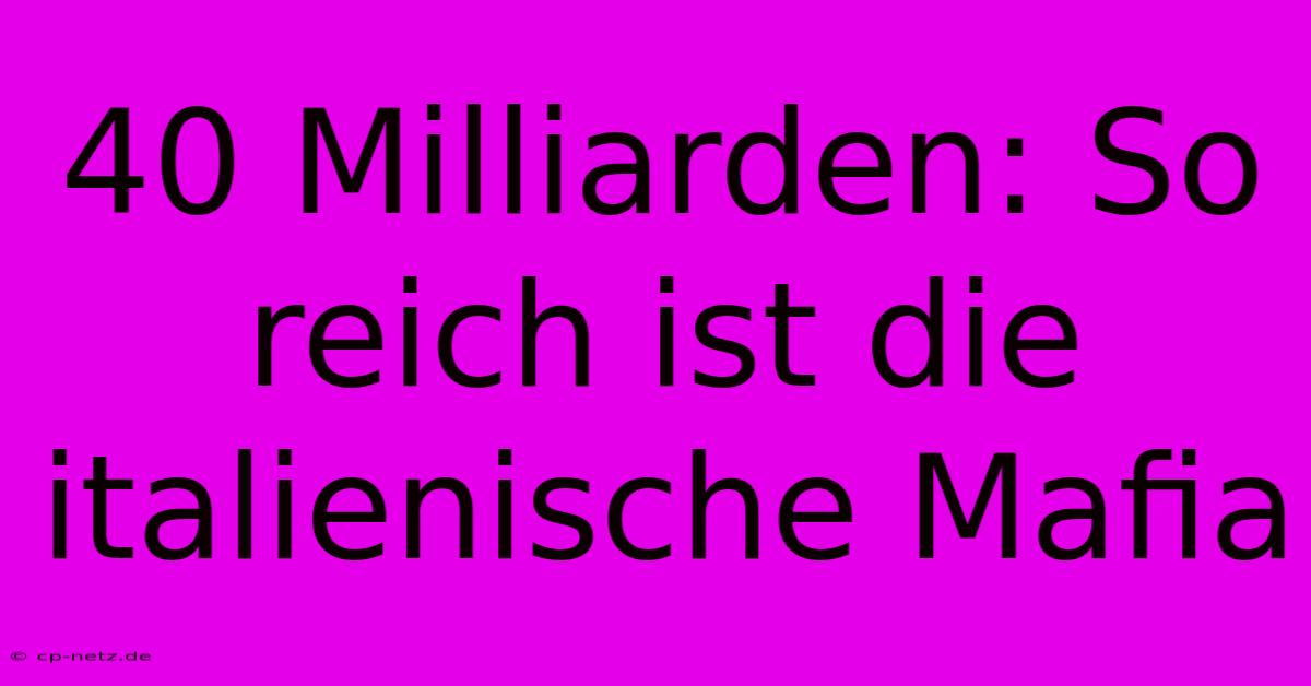 40 Milliarden: So Reich Ist Die Italienische Mafia