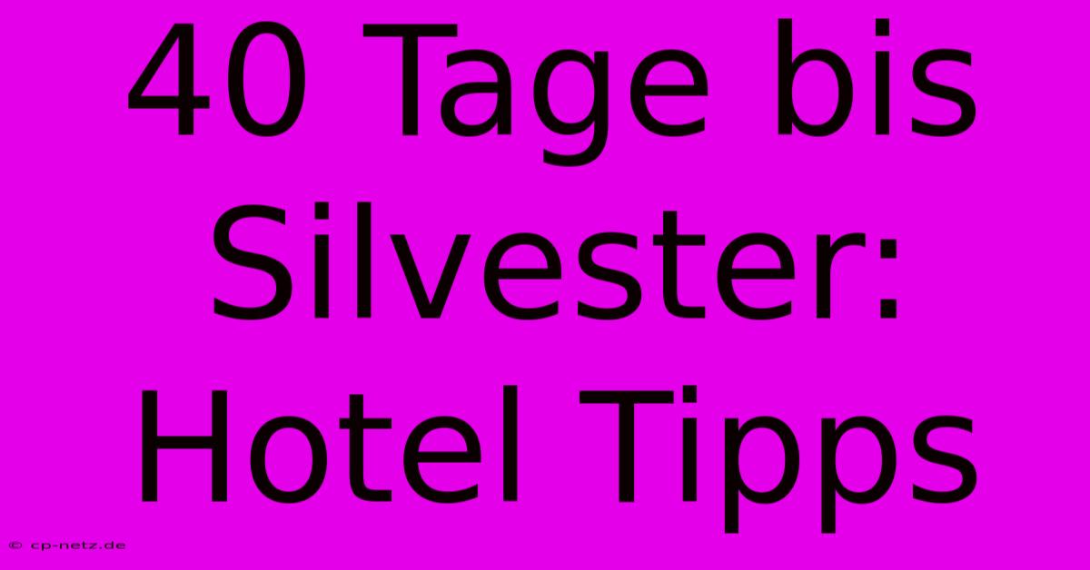 40 Tage Bis Silvester: Hotel Tipps