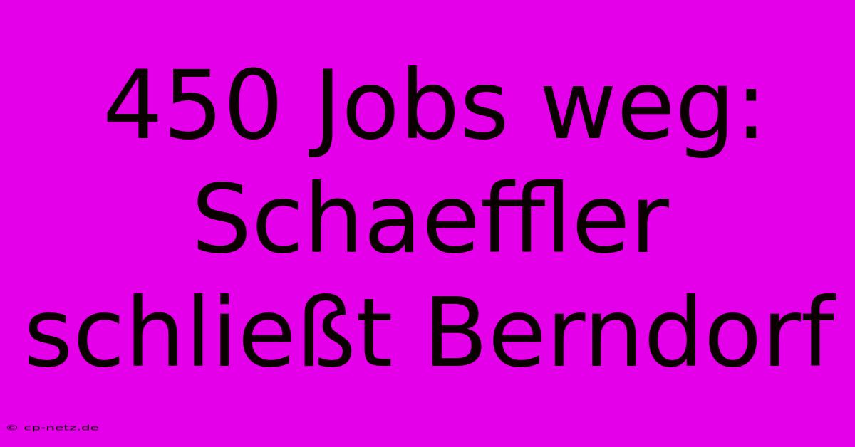 450 Jobs Weg: Schaeffler Schließt Berndorf